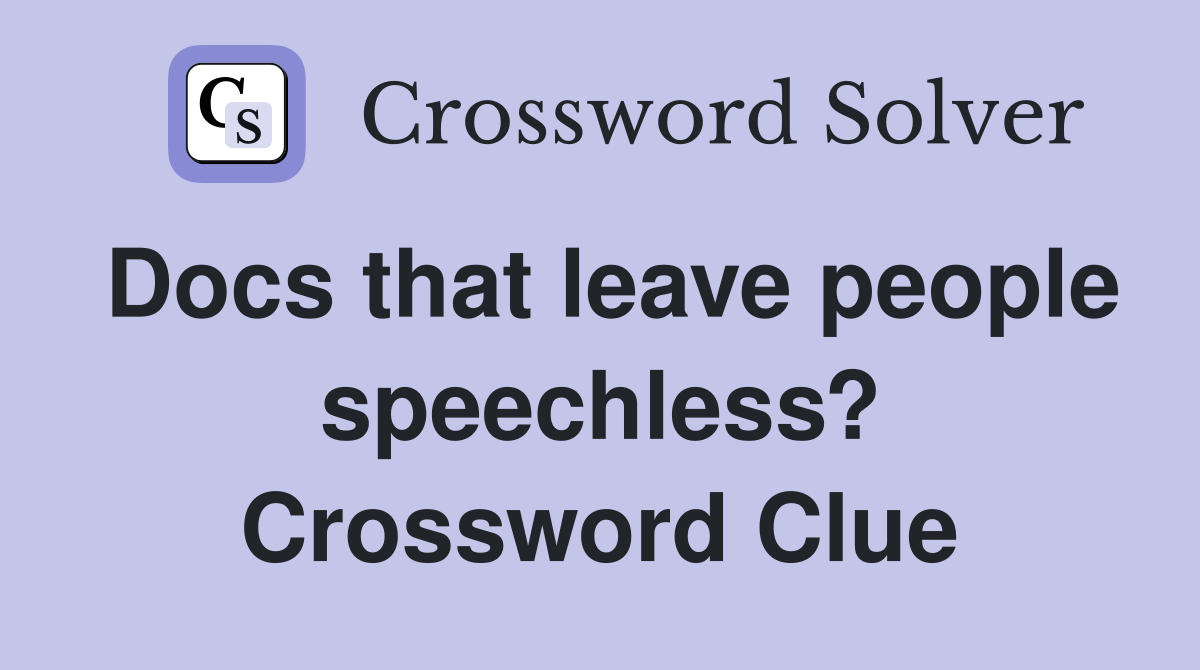Docs that leave people speechless? Crossword Clue Answers Crossword